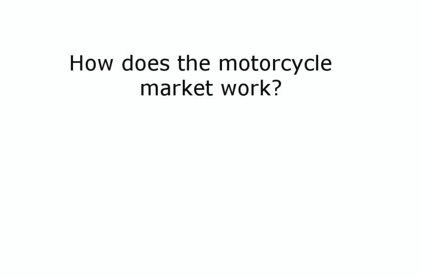  How does the motorcycle market work?