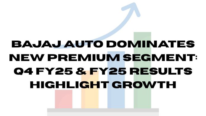 Bajaj Auto Dominates New Premium Segment Q4 FY25 & FY25 Results Highlight Growth Bajaj-Auto-Dominates-New-Premium-Segment-Q4-FY25-FY25-Results-Highlight-Growth.jpg