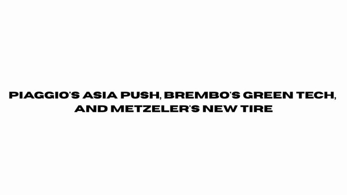 Piaggio's Asia Push, Brembo's Green Tech, and Metzeler's New Tire Piaggios-Asia-Push-Brembos-Green-Tech-and-Metzelers-New-Tire.jpg