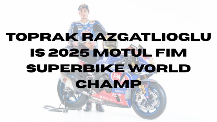 Toprak Razgatlioglu is 2025 MOTUL FIM Superbike World Champ Toprak-Razgatlioglu-is-2025-MOTUL-FIM-Superbike-World-Champ.jpg